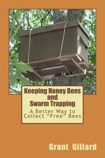 Keeping Honey Bees and Swarm Trapping: A Better Way to Collect "Free" Bees - Paperback